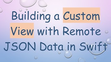 Building a Custom View with Remote JSON Data in Swift