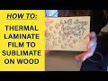 How to: sublimation on thermal laminate film -tutorial on sublimating on wood with thermal laminate