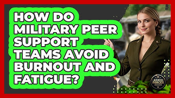 How Do Military Peer Support Teams Avoid Burnout And Fatigue? - Armed Forces Insider
