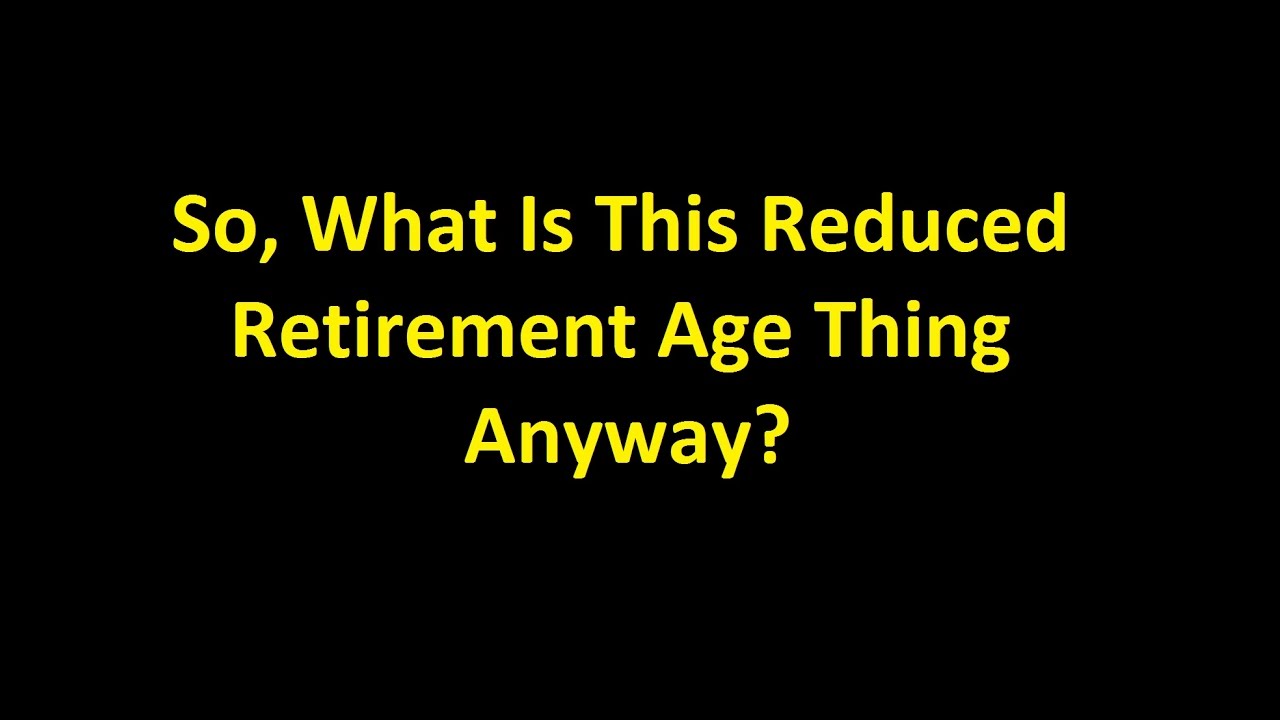 Episode 0009 - So, What is This Reduced Retirement Age Thing Anyway?