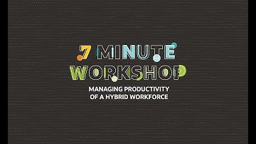 7-Minute Workshop: Managing the Productivity of a Hybrid Workforce