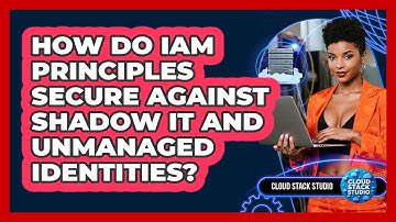 How Do IAM Principles Secure Against Shadow IT And Unmanaged Identities? - Cloud Stack Studio