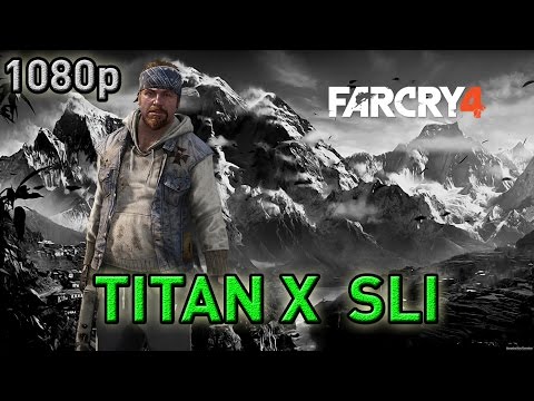 Can GTX Titan X SLI Crush FAR CRY 4 In 1080p At Max Settings?