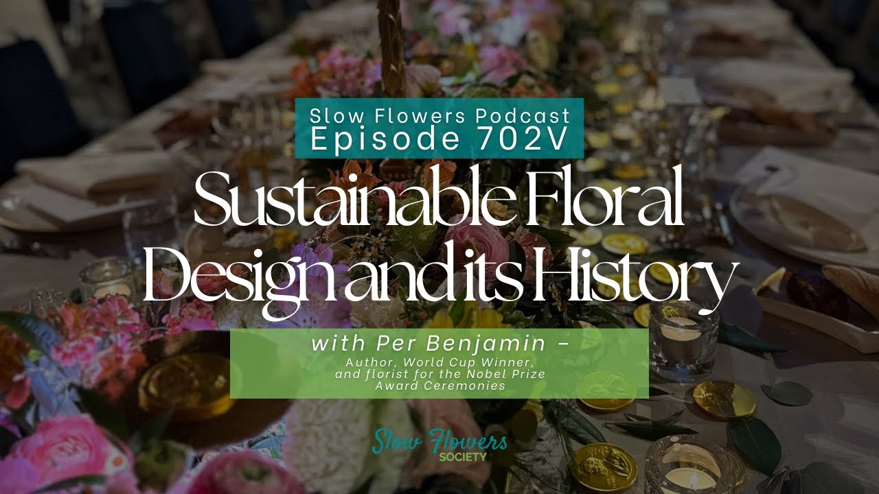 Slow Flowers Show Episode 702V: Floral Educator and Author Per Benjamin