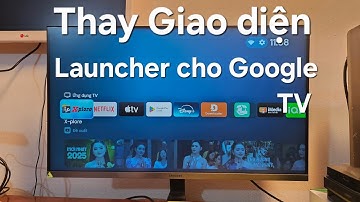 💥Hướng dẫn Thay Đổi Giao diện Cho Google TV, Android TV, Tivi Sony, TCL, Xiaomi
