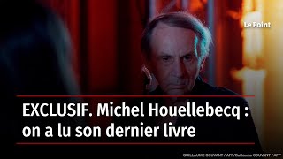 EXCLUSIF. Michel Houellebecq : on a lu son dernier livre