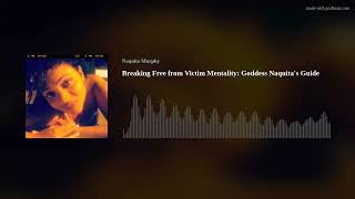 Breaking Free from Victim Mentality: Goddess Naquita's Guide