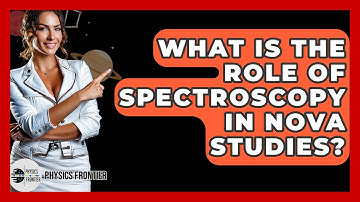 What Is The Role Of Spectroscopy In Nova Studies? - Physics Frontier