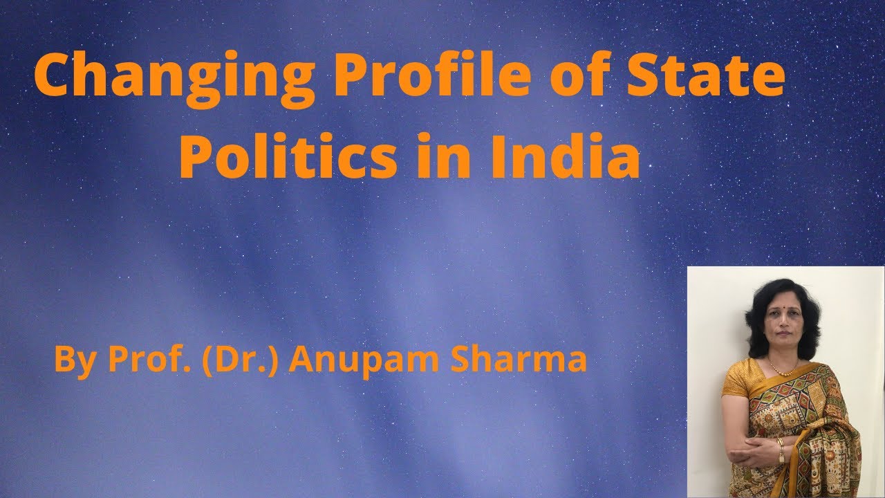 Changing Profile of State Politics in India - Prof. Anupam Sharma