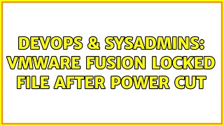 DevOps & SysAdmins: VMWare Fusion Locked File after Power Cut