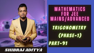 Best IIT JEE Maths Lectures | Trigonometry - Phase-1 | Part-91 | Class 11 & 12 | SHIBRAJ ADITYA