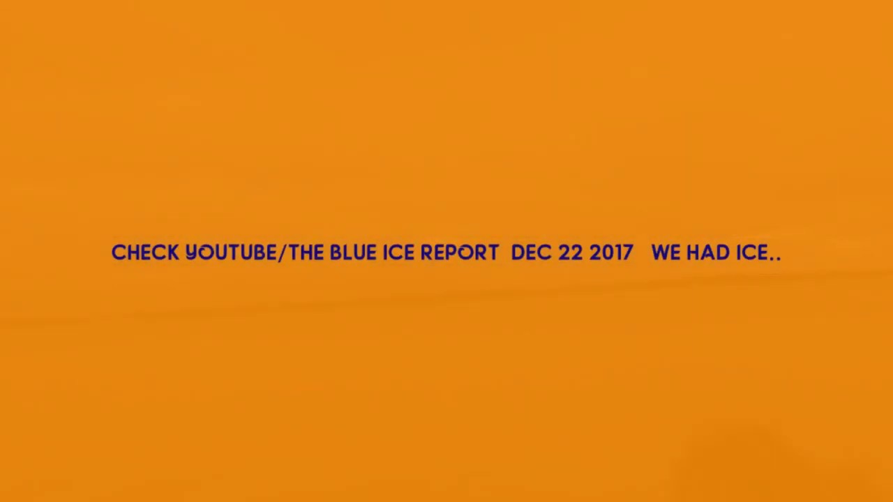 THE BLUE ICE REPORT SAT DEC 22 2018 YouTube