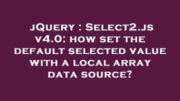 jQuery : Select2.js v4.0: how set the default selected value with a local array data source?