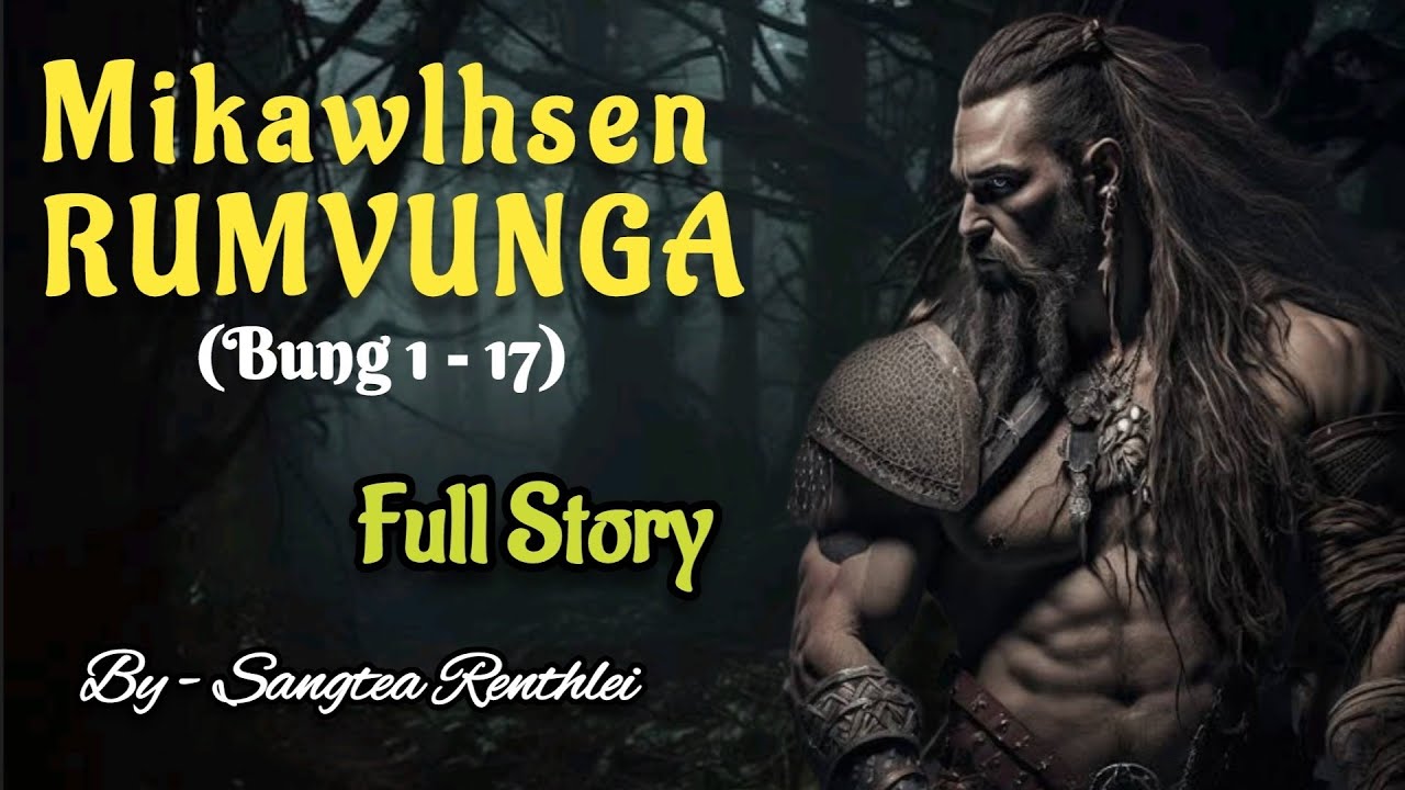MIKAWLHSEN RUMVUNGA (1-17) Full Story ( Pasaltha thawnthu)