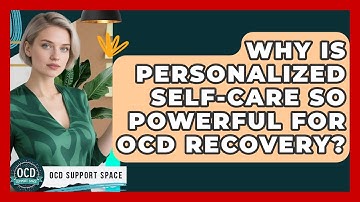 Why Is Personalized Self-care So Powerful For OCD Recovery? - OCD Support Space