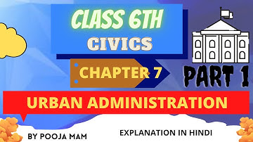 Class 6th Civics || URBAN ADMINISTRATION || Chapter 7 || Part 1 ||