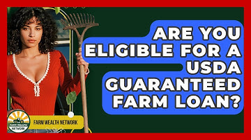 Are You Eligible For A USDA Guaranteed Farm Loan? - Farm Wealth Network