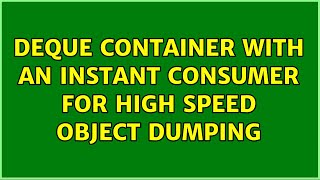Deque Container with an instant consumer for high speed object dumping