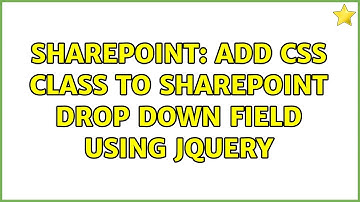Sharepoint: Add CSS Class to SharePoint Drop down Field using JQuery
