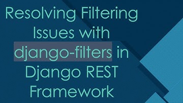 Resolving Filtering Issues with django-filters in Django REST Framework