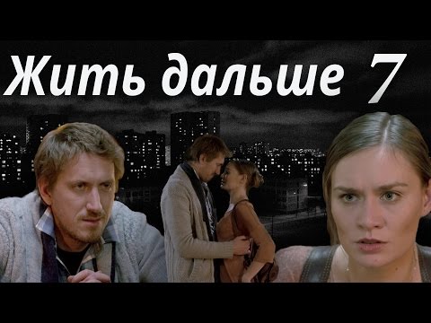 Смотреть онлайн жить дальше 7 серия