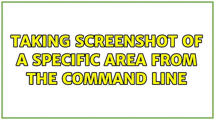 Taking screenshot of a specific area from the command line (3 Solutions!!)