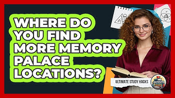 Where Do You Find More Memory Palace Locations? - Ultimate Study Hacks