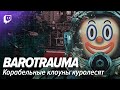 Barotrauma: Корабельные клоуны куролесят