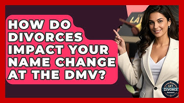 How Do Divorces Impact Your Name Change At The DMV? - Get Divorce Answers
