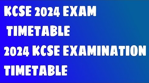 KCSE 2024 EXAM TIMETABLE|2024 KCSE EXAMINATION TIMETABLE