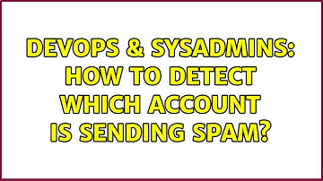 DevOps & SysAdmins: How to detect which account is sending spam?