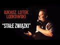 Łukasz "Lotek" Lodkowski - Stałe Związki | Stand-Up | 2018