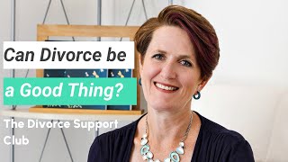 Can Divorce be a Good Thing? | The Divorce Support Club