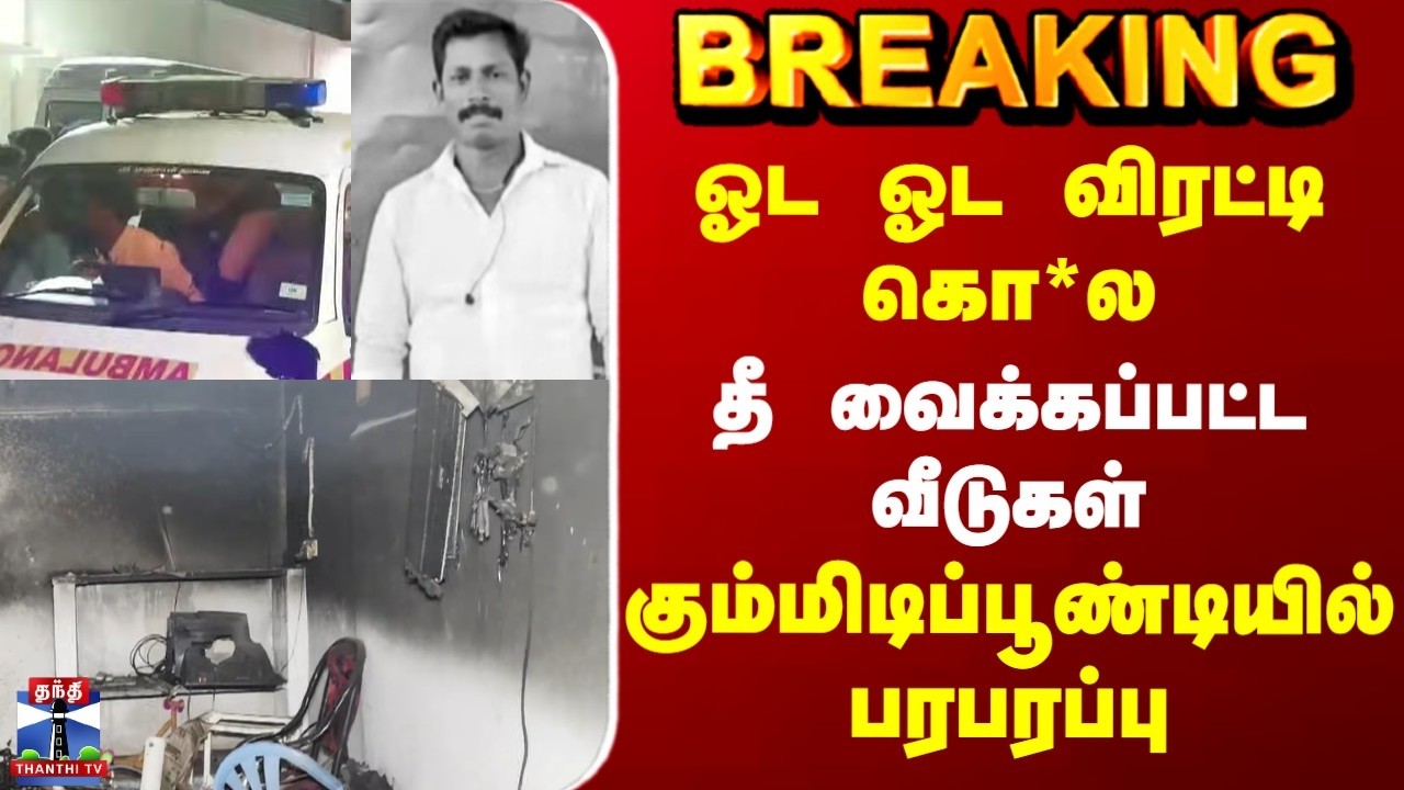 Gummidipoondi | Crime | ஓட ஓட விரட்டி கொ*ல | தீ வைக்கப்பட்ட வீடுகள் | கும்மிடிப்பூண்டியில் பரபரப்பு