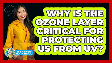 Why Is The Ozone Layer Critical For Protecting Us From UV? - Weather Watchdog