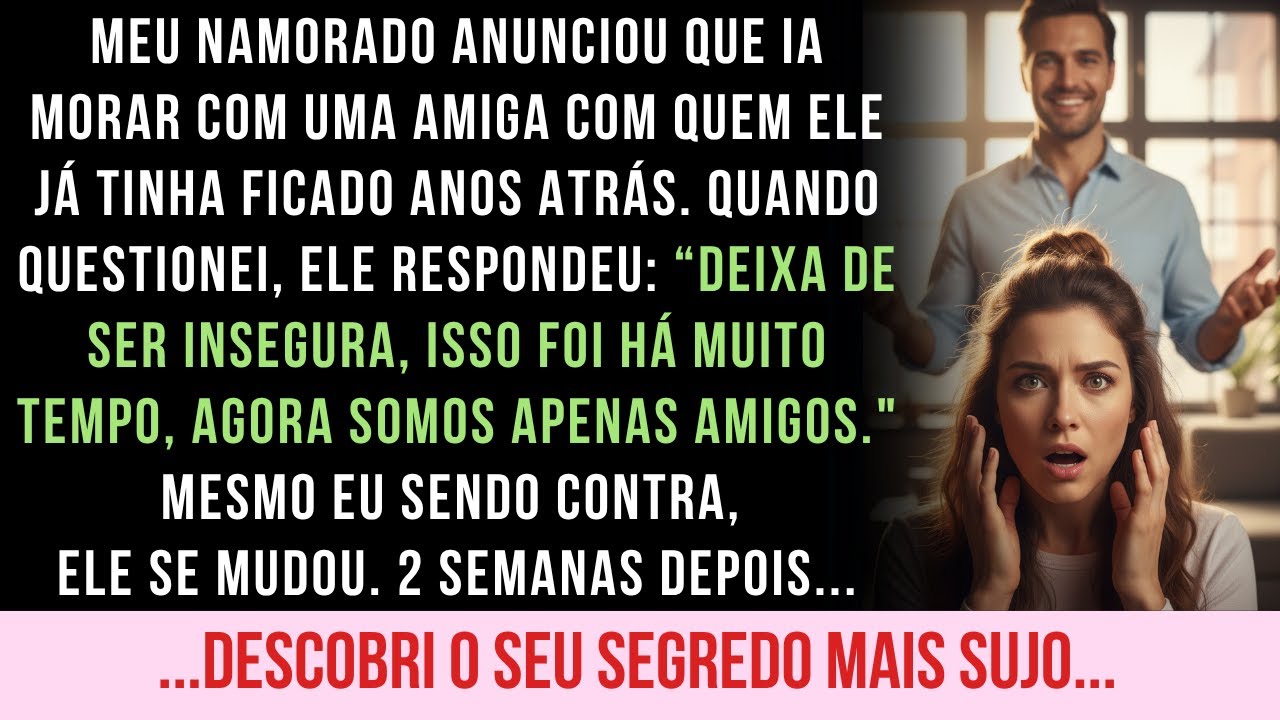 MEU NAMORADO FOI MORAR COM A AMIGA MESMO EU SENDO CONTRA. 2 SEMANAS DEPOIS DESCOBRI SEU SEGREDO...