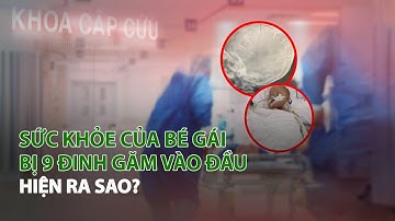 Sức khỏe của Bé gái bị 9 đinh găm vào đầu hiện ra sao?| VTC14