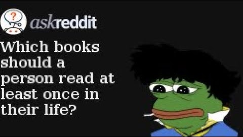 Reddit Takes: Which books should a person read at least once in their life?