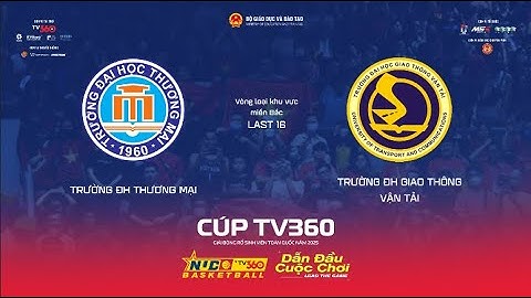 LIVE | LAST 16 NAM | TRƯỜNG ĐH THƯƠNG MẠI vs TRƯỜNG ĐH GIAO THÔNG VT | MIỀN BẮC | NUC 2025 CÚP TV360