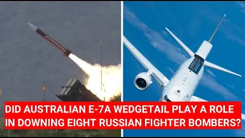 DID AUSTRALIAN E-7A WEDGETAIL PLAY A ROLE IN DOWNING EIGHT RUSSIAN JETS? #AusAirForce #Australia
