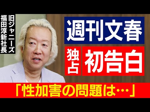 【独占インタビュー】旧ジャニーズ「STARTO ENTERTAINMENT」福田淳社長（58）が初告白「私はなぜ一番最初に週刊文春の取材を受けたのか」【本動画がメディア初登場】