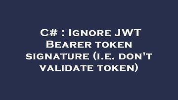 C# : Ignore JWT Bearer token signature (i.e. don