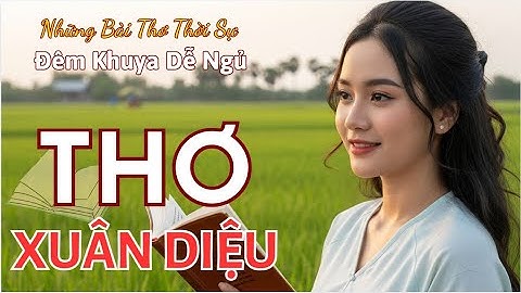 ✨ Nghe Thơ Xuân Diệu – Tuyển Tập Thơ Thời Sự Đặc Sắc Nhất  | Top 20 Bài Hay Nhất