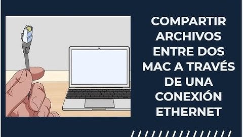 Tutoria: Compartir archivos entre dos Mac a través de una conexión Ethernet.