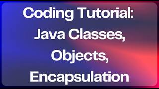 Coding Tutorial  - Java Classes,Objects, Encapsulation