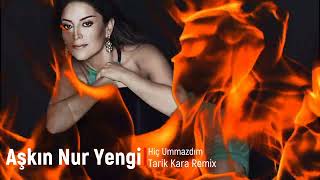 Aşkın Nur Yengi - Hiç Ummazdım (Tarik Kara Remix)