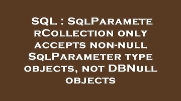 SQL : SqlParameterCollection only accepts non-null SqlParameter type objects, not DBNull objects