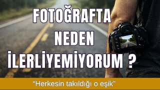 Fotoğraf Çekiyorum Ama İlerlemiyorum Herkesin Takıldığı O Eşik