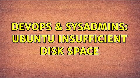 DevOps & SysAdmins: Ubuntu insufficient disk space