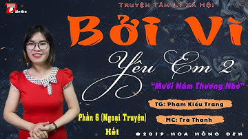 Bởi vì yêu em 2: Phần 6 (Ngoại Truyện - hết) - Truyện tâm lí xã hội, mc Trà Thanh